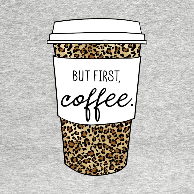 But First Coffee. - Animal Print Leopard Savage Wild Safari - White by GDCdesigns